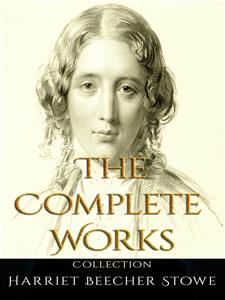 Harriet Beecher Stowe: The Complete Works - Harriet Beecher-Stowe - E-Book