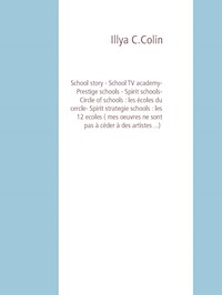 School story - School  TV academy- Prestige schools - Spirit schools- Circle of schools : les écoles du cercle- Spirit strategie schools : les 12 ecoles ( mes oeuvres ne sont pas à céder à des artistes ...) - Illya C.Colin - E-Book