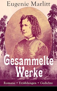 Gesammelte Werke: Romane + Erzählungen + Gedichte - Eugenie Marlitt - E-Book
