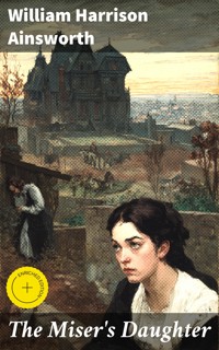 The Miser's Daughter - William Harrison Ainsworth - E-Book