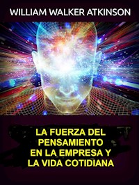 La fuerza del pensamiento en la empresa y la vida cotidiana (Traducido) - William Walker Atkinson - E-Book