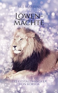 Die Gestaltwandler von Korsua: Löwenmächte - M. J. Martens - E-Book