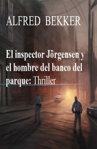 El inspector Jörgensen y el hombre del banco del parque: Thriller - Alfred Bekker - E-Book