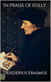 In Praise of Folly - Desiderius Erasmus - E-Book