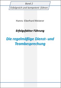 Erfolgsfaktor Führung Die regelmäßige Dienst- und Teambesprechung - Hanns Eberhard Meixner - E-Book