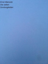 Die sieben Sinnlosigkeiten - Ernst Aberwitz - E-Book