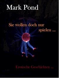 Sie wollen doch nur spielen - Mark Pond - E-Book