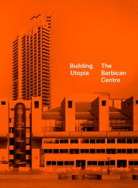 Building Utopia: The Barbican Centre -  - E-Book