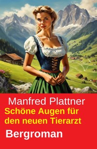 Schöne Augen für den neuen Tierarzt: Bergroman - Manfred Plattner - kostenlos E-Book