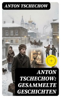 Anton Tschechow: Gesammelte Geschichten - Anton Tschechow - E-Book