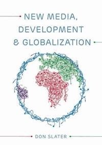 New Media, Development and Globalization: Making Connections in the Global South - Don Slater - E-Book