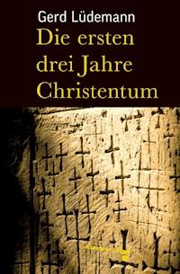 Die ersten drei Jahre Christentum - Gerd Lüdemann - E-Book