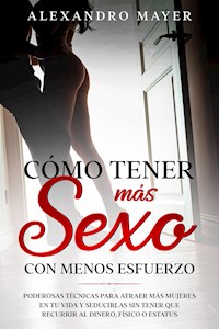 Cómo Tener más Sexo con Menos Esfuerzo - Alexandro Mayer - E-Book