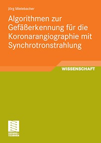 Algorithmen zur Gefäßerkennung für die Koronarangiographie mit Synchrotronstrahlung - Jörg Mielebacher - E-Book