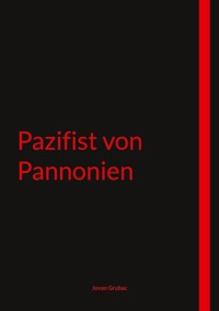Pazifist von Pannonien - Jovan Grubac - E-Book