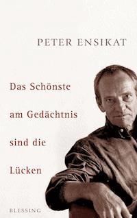 Das Schönste am Gedächtnis sind die Lücken - Peter Ensikat - E-Book