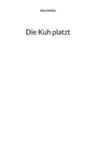 Die Kuh platzt - Alex Gfeller - E-Book