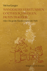 Wanderers Verstummen, Goethes Schweigen, Fausts Tragödie - Michael Jaeger - E-Book