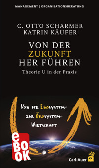 Von der Zukunft her führen - C Otto Scharmer - E-Book