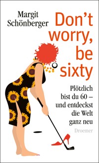 Don't worry, be sixty - Margit Schönberger - E-Book