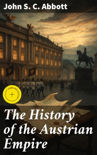 The History of the Austrian Empire - John S. C. Abbott - E-Book