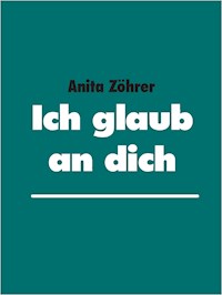 Ich glaub an dich - Anita Zöhrer - E-Book