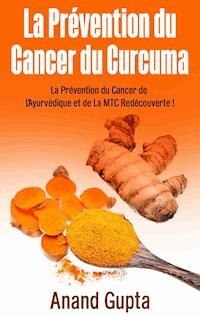 La Prévention du Cancer du Curcuma - Anand Gupta - E-Book