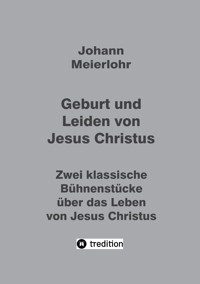 Geburt und Leiden von Jesus Christus - Johann Meierlohr - E-Book