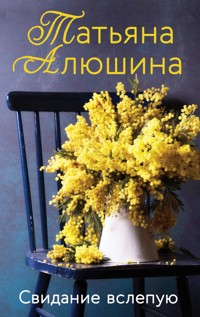 Свидание вслепую - Татьяна Алюшина - E-Book