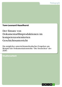 Der Einsatz von Dokumentarfilmproduktionen im kompetenzorientierten Geschichtsunterricht - Tom-Leonard Haselhorst - E-Book