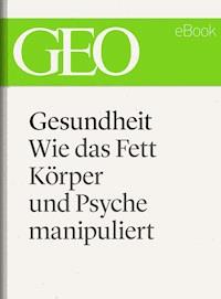 Gesundheit: Wie das Fett Körper und Psyche manipuliert (GEO eBook Single) - - E-Book