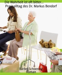 Die Wahrheit ist oft bitter...                  Praxisalltag des Dr. Markus Bendorf - Bärbel Schoening - E-Book