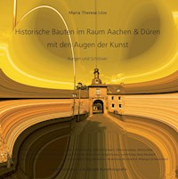 Historische Bauten im Raum Aachen & Düren mit den Augen der Kunst - Maria Therese Löw - E-Book