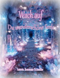 Wach auf du wunderschöne Seele - Rosemarie Eichmüller - E-Book