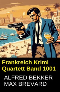 Frankreich Krimi Quartett Band 1001 - Alfred Bekker - E-Book