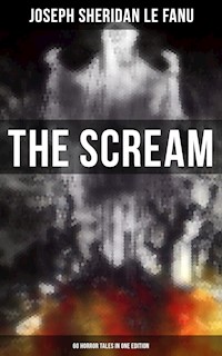 THE SCREAM - 60 Horror Tales in One Edition - Joseph Sheridan Le Fanu - E-Book
