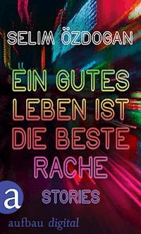 Ein gutes Leben ist die beste Rache - Selim Özdogan - E-Book