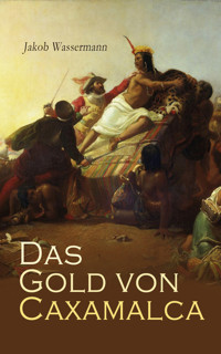 Das Gold von Caxamalca - Jakob Wassermann - E-Book