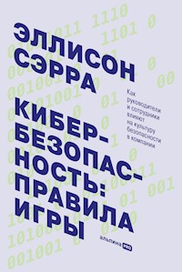 Кибербезопасность: правила игры. Как руководители и сотрудники влияют на культуру безопасности в компании - Эллисон Сэрра - E-Book