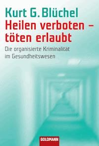 Heilen verboten - töten erlaubt - Kurt G. Blüchel - E-Book