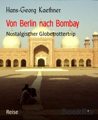 Von Berlin nach Bombay - Hans-Georg Kaethner - E-Book