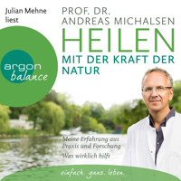Heilen mit der Kraft der Natur: Meine Erfahrung aus Praxis und Forschung - Was wirklich hilft (Ungekürzte Lesung) - Prof. Dr. Andreas Michalsen - Hörbuch