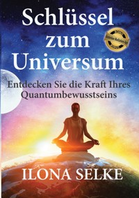 Schlüssel zum Universum - Ilona Selke - E-Book