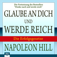Glaube an dich und werde reich - Die Fortsetzung des Bestsellers "Denke nach und werde reich" (Ungekürzt) - Napoleon Hill - Hörbuch