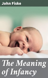 The Meaning of Infancy - John Fiske - E-Book