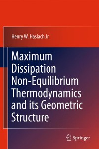 Maximum Dissipation Non-Equilibrium Thermodynamics and its Geometric Structure - Henry W. Haslach Jr. - E-Book