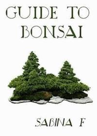Guide To Bonsai - Sabina F. - E-Book