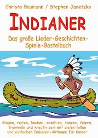 Indianer - Das große Lieder-Geschichten-Spiele-Bastelbuch - Christa Baumann - E-Book