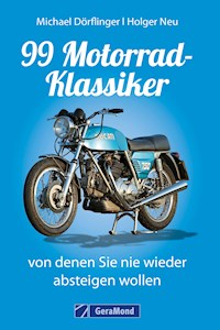 99 Motorrad-Klassiker, von denen Sie nie wieder absteigen wollen - Michael Dörflinger - E-Book