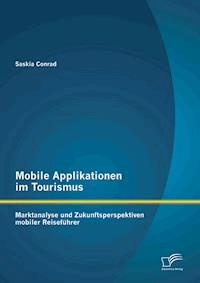 Mobile Applikationen im Tourismus: Marktanalyse und Zukunftsperspektiven mobiler Reiseführer - Saskia Conrad - E-Book